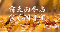【健康/飲食】霜天向冬啟，食養(yǎng)潤身宜——且看秋末冬初飲食養(yǎng)生札記！